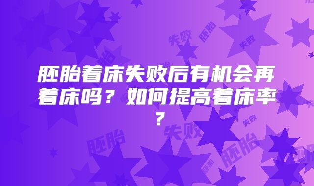 胚胎着床失败后有机会再着床吗？如何提高着床率？