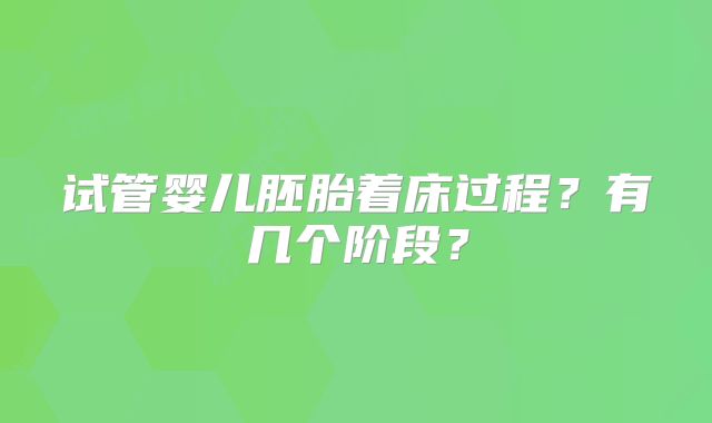 试管婴儿胚胎着床过程?有几个阶段?