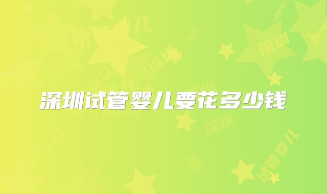 深圳试管婴儿要花多少钱