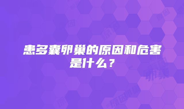患多囊卵巢的原因和危害是什么?