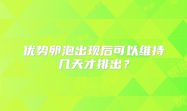 优势卵泡出现后可以维持几天才排出?
