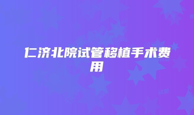 仁济北院试管移植手术费用