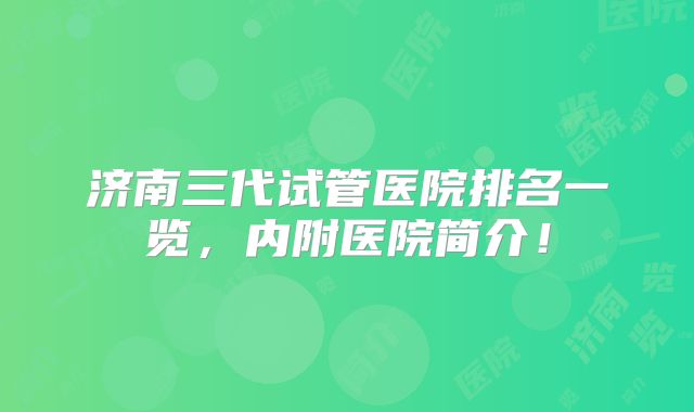 济南三代试管医院排名一览，内附医院简介！