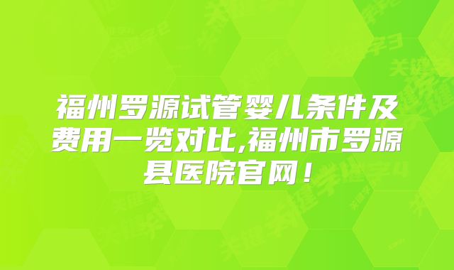 福州罗源试管婴儿条件及费用一览对比,福州市罗源县医院官网！