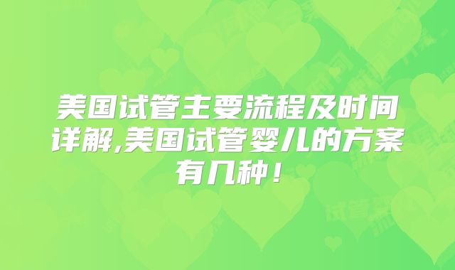 美国试管主要流程及时间详解,美国试管婴儿的方案有几种！