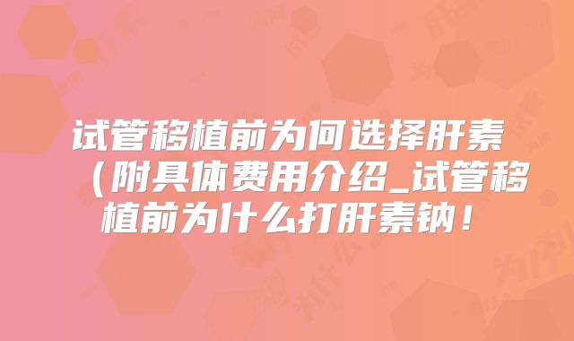 试管移植前为何选择肝素（附具体费用介绍_试管移植前为什么打肝素钠！