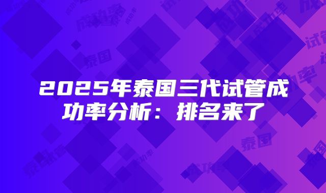 2025年泰国三代试管成功率分析：排名来了