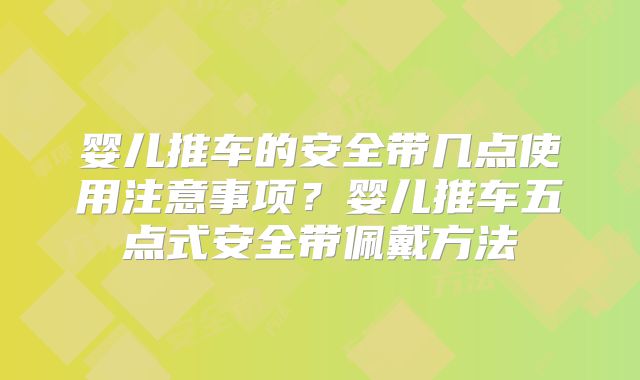婴儿推车的安全带几点使用注意事项?婴儿推车五点式安全带佩戴方法