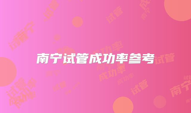 南宁试管成功率参考