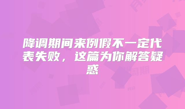 降调期间来例假不一定代表失败，这篇为你解答疑惑