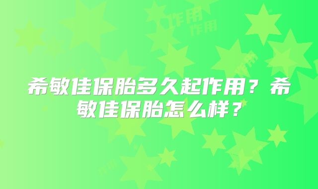 希敏佳保胎多久起作用?希敏佳保胎怎么样?