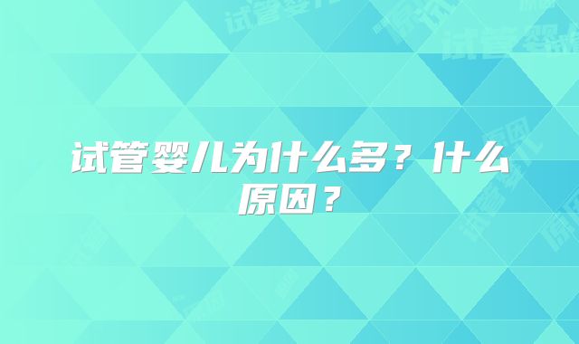试管婴儿为什么多？什么原因？