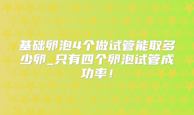基础卵泡4个做试管能取多少卵_只有四个卵泡试管成功率!