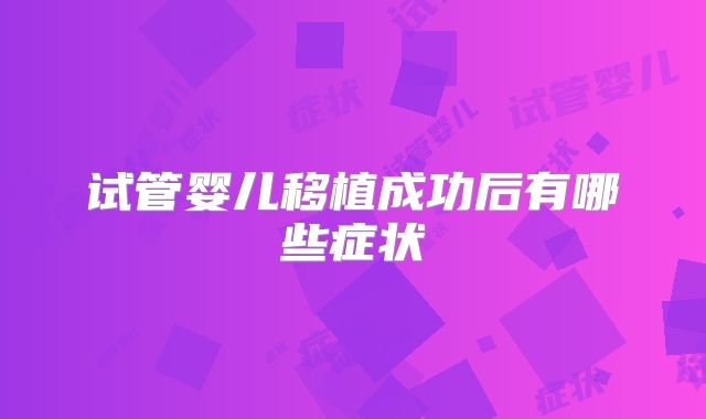 试管婴儿移植成功后有哪些症状