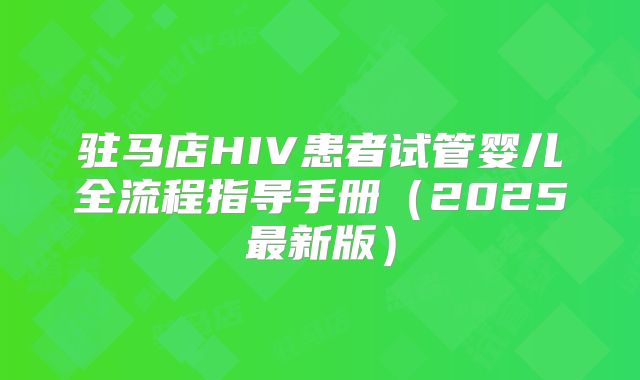 驻马店HIV患者试管婴儿全流程指导手册（2025最新版）
