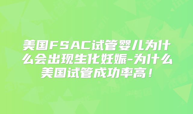 美国FSAC试管婴儿为什么会出现生化妊娠-为什么美国试管成功率高！