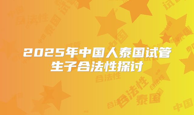 2025年中国人泰国试管生子合法性探讨
