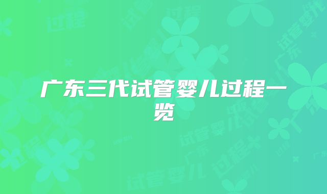 广东三代试管婴儿过程一览