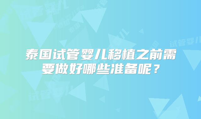 泰国试管婴儿移植之前需要做好哪些准备呢？