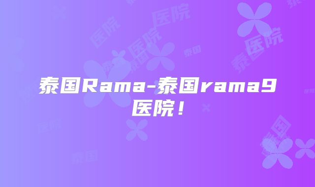 泰国Rama-泰国rama9医院！
