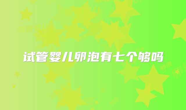 试管婴儿卵泡有七个够吗