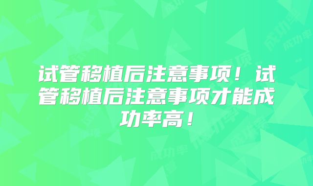 试管移植后注意事项!试管移植后注意事项才能成功率高!
