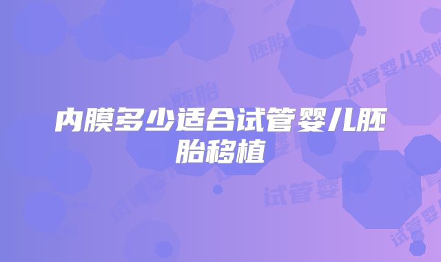 内膜多少适合试管婴儿胚胎移植