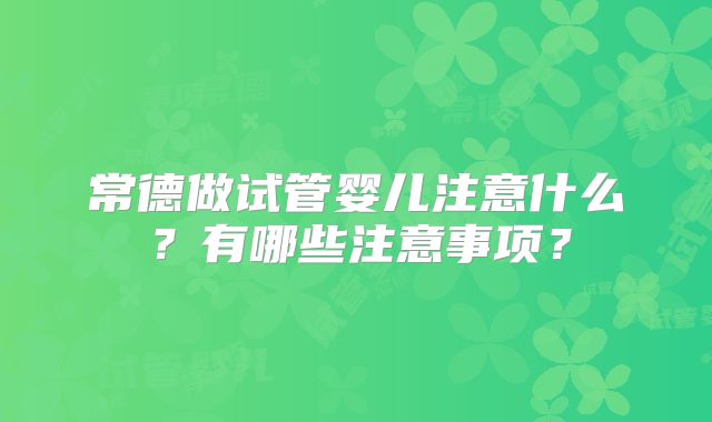 常德做试管婴儿注意什么?有哪些注意事项?