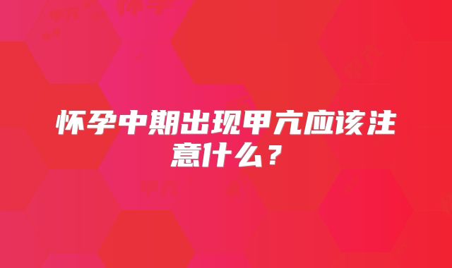 怀孕中期出现甲亢应该注意什么?