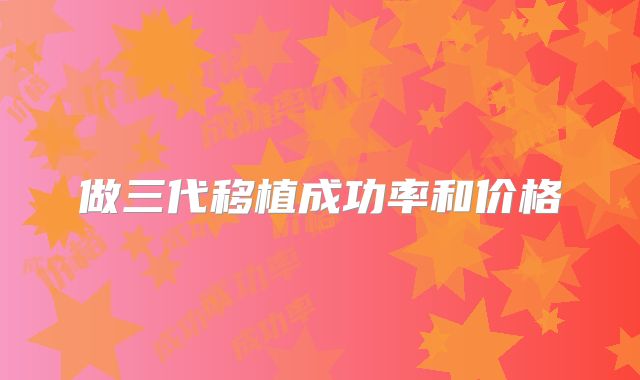 做三代移植成功率和价格