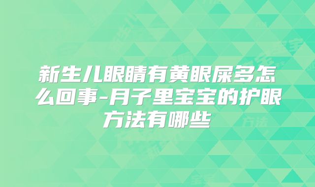 新生儿眼睛有黄眼屎多怎么回事-月子里宝宝的护眼方法有哪些
