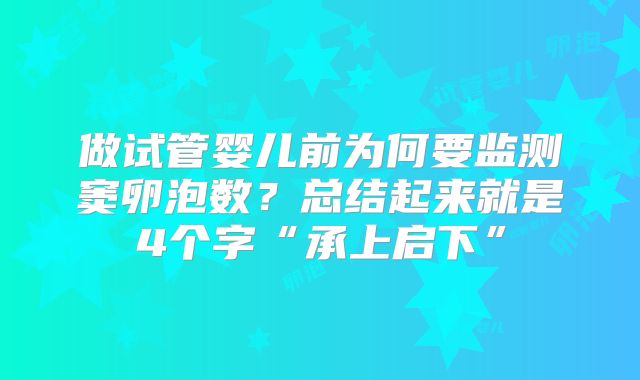做试管婴儿前为何要监测窦卵泡数？总结起来就是4个字“承上启下”