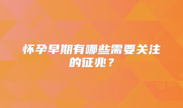 怀孕早期有哪些需要关注的征兆？