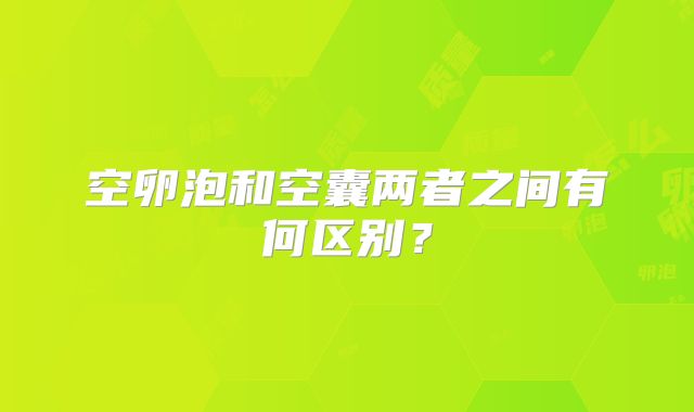 空卵泡和空囊两者之间有何区别？