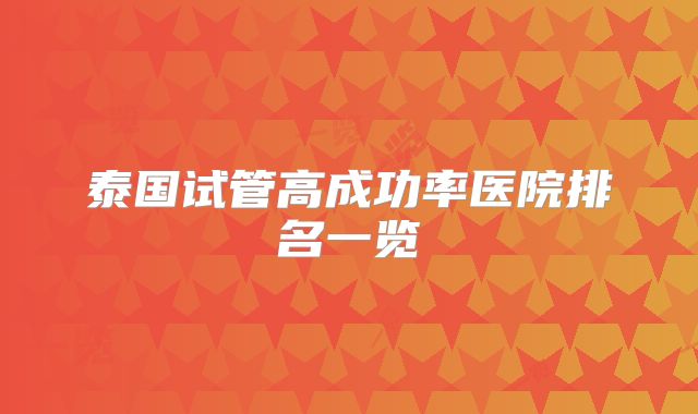 泰国试管高成功率医院排名一览