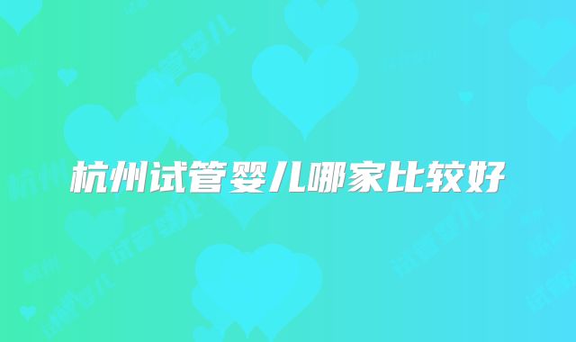杭州试管婴儿哪家比较好