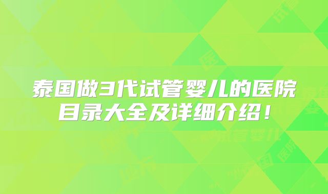 泰国做3代试管婴儿的医院目录大全及详细介绍!