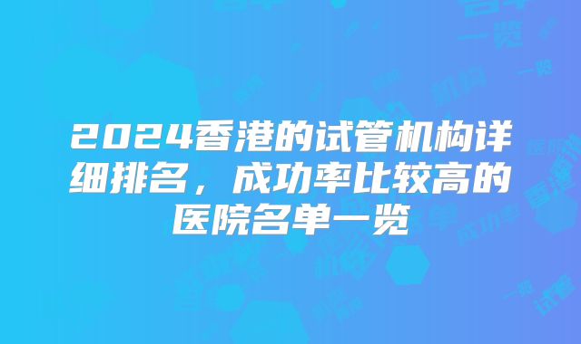 2024香港的试管机构详细排名,成功率比较高的医院名单一览