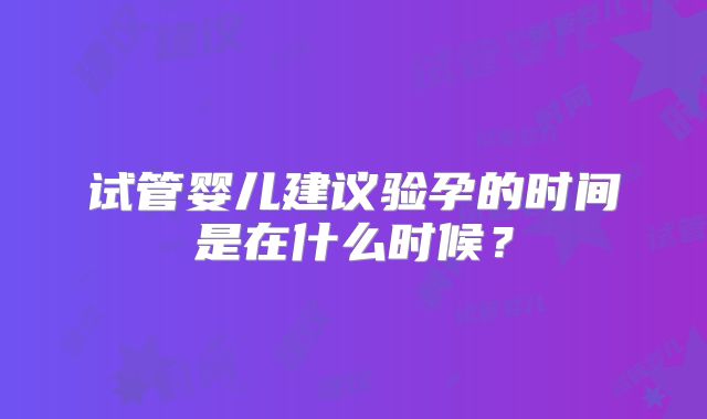 试管婴儿建议验孕的时间是在什么时候？