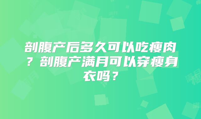剖腹产后多久可以吃瘦肉?剖腹产满月可以穿瘦身衣吗?