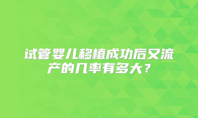 试管婴儿移植成功后又流产的几率有多大？