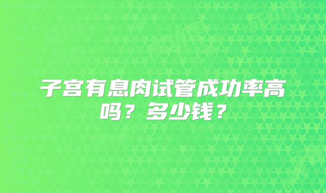 子宫有息肉试管成功率高吗？多少钱？