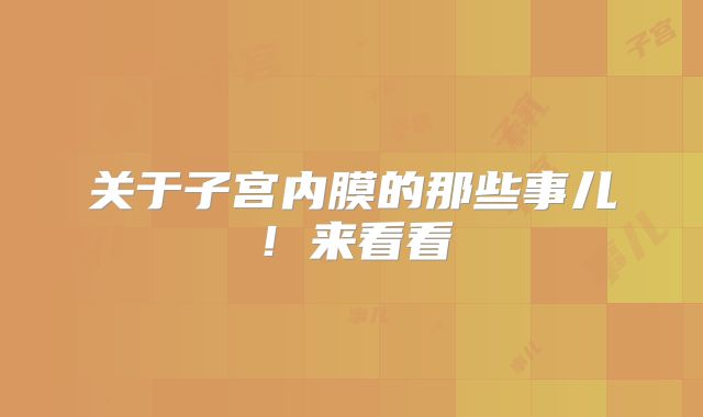 关于子宫内膜的那些事儿!来看看