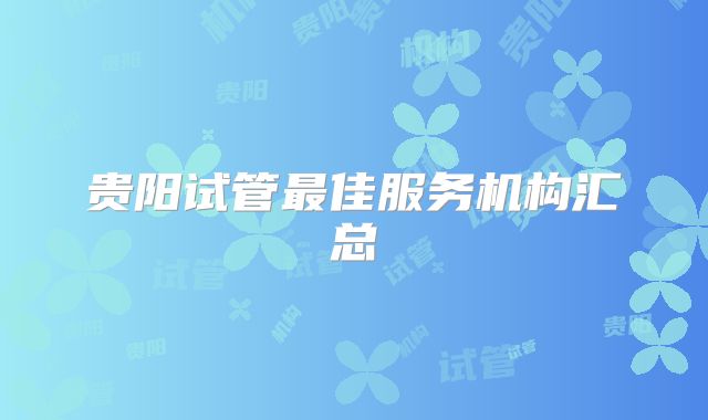 贵阳试管最佳服务机构汇总