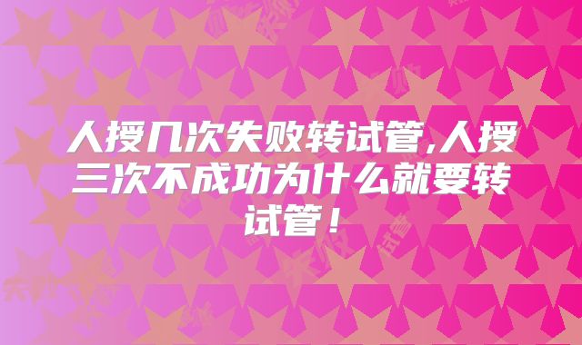 人授几次失败转试管,人授三次不成功为什么就要转试管!