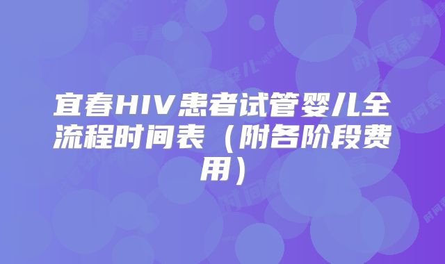 宜春HIV患者试管婴儿全流程时间表（附各阶段费用）