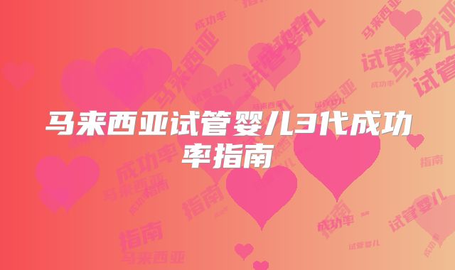 马来西亚试管婴儿3代成功率指南