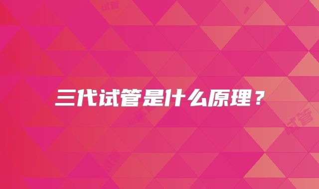 三代试管是什么原理？