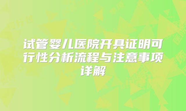 试管婴儿医院开具证明可行性分析流程与注意事项详解