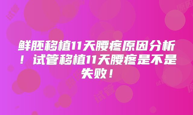 鲜胚移植11天腰疼原因分析！试管移植11天腰疼是不是失败！